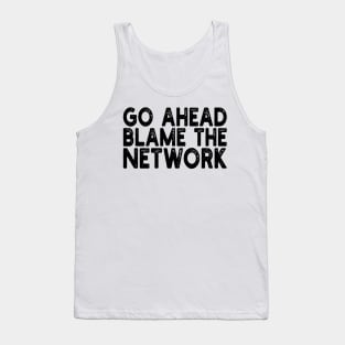 go ahead blame the network Tank Top